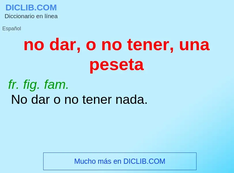 Wat is no dar, o no tener, una peseta - definition