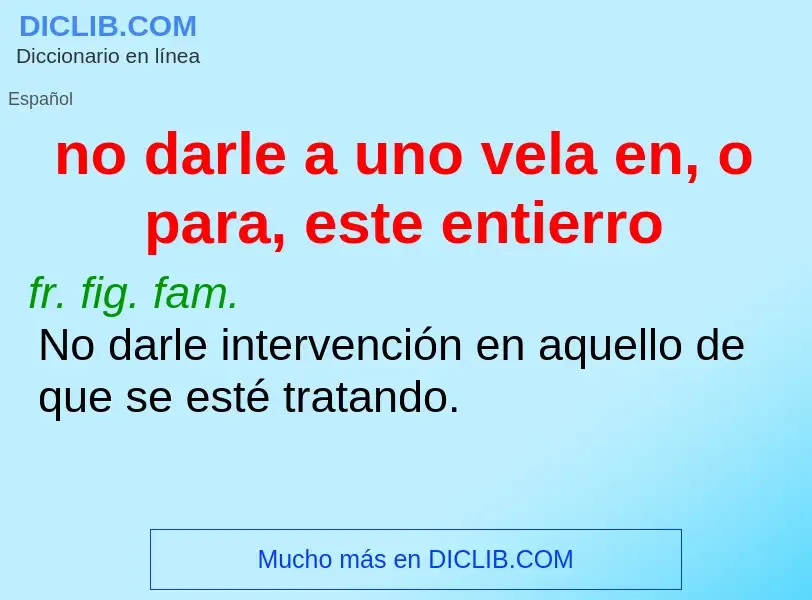 Wat is no darle a uno vela en, o para, este entierro - definition