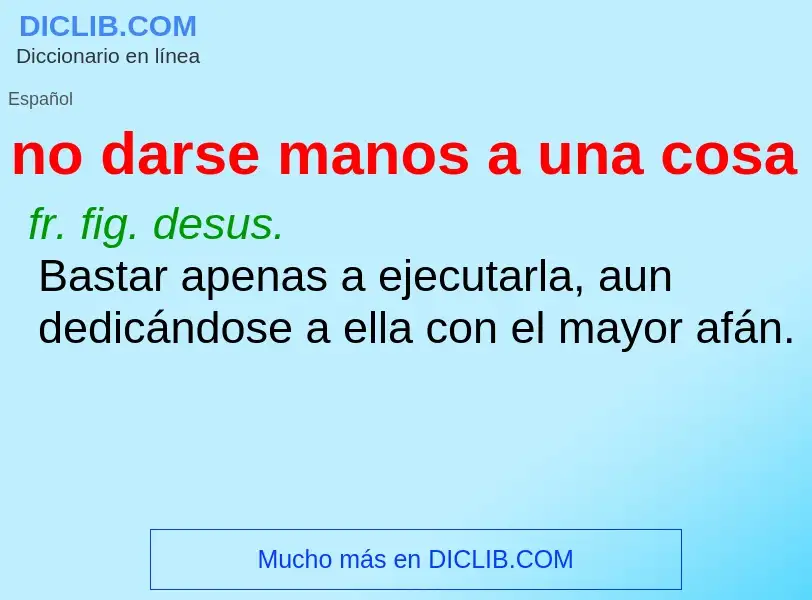 What is no darse manos a una cosa - meaning and definition