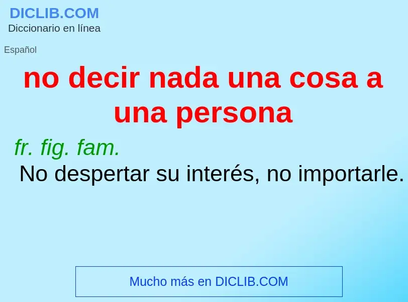 Wat is no decir nada una cosa a una persona - definition