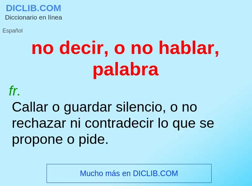 What is no decir, o no hablar, palabra - meaning and definition