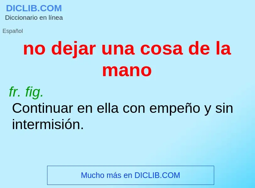 ¿Qué es no dejar una cosa de la mano? - significado y definición