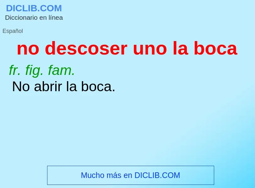 What is no descoser uno la boca - definition