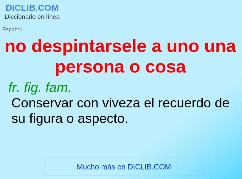 What is no despintarsele a uno una persona o cosa - definition