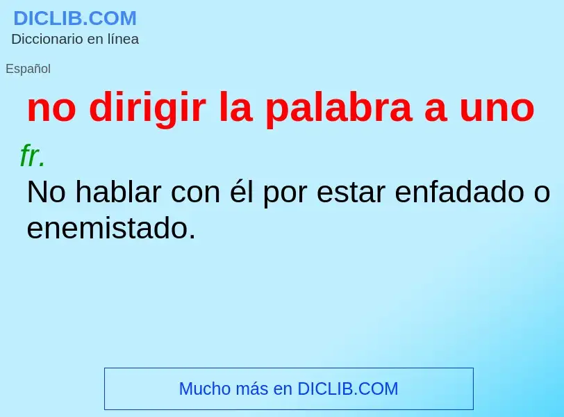 What is no dirigir la palabra a uno - meaning and definition