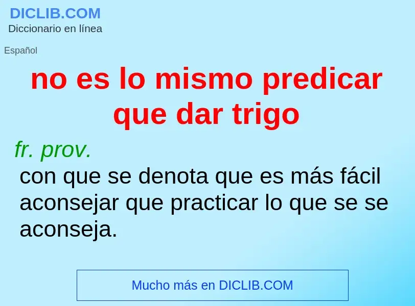 What is no es lo mismo predicar que dar trigo - definition