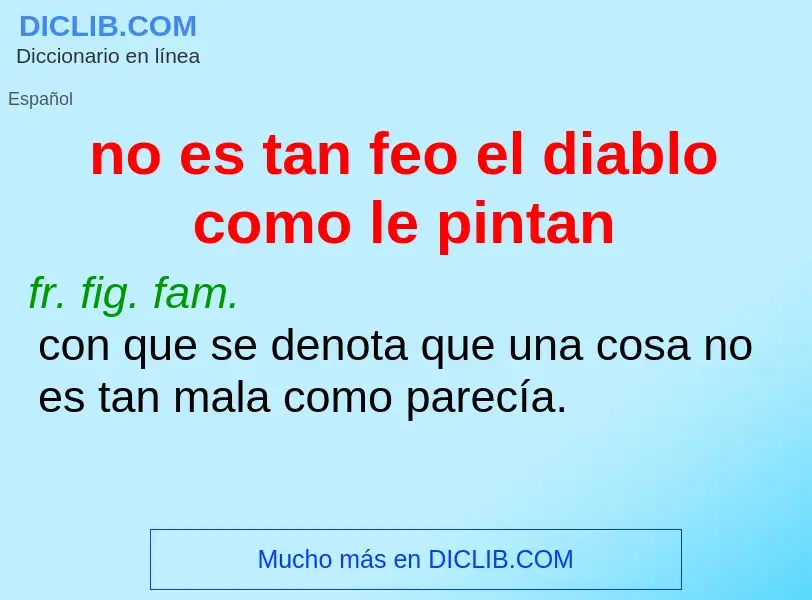 What is no es tan feo el diablo como le pintan - definition