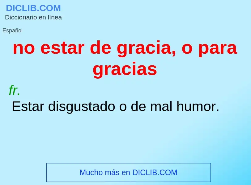 What is no estar de gracia, o para gracias - definition