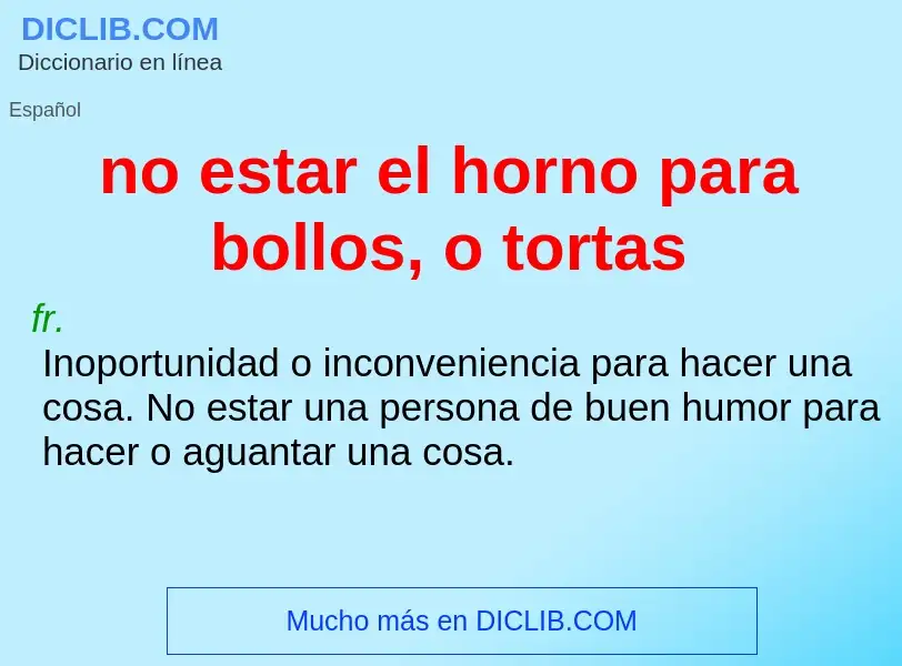 What is no estar el horno para bollos, o tortas - definition