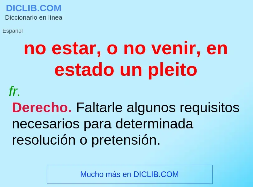 What is no estar, o no venir, en estado un pleito - meaning and definition