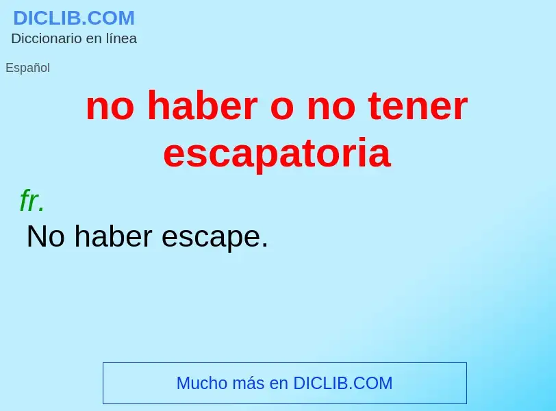 Что такое no haber o no tener escapatoria - определение