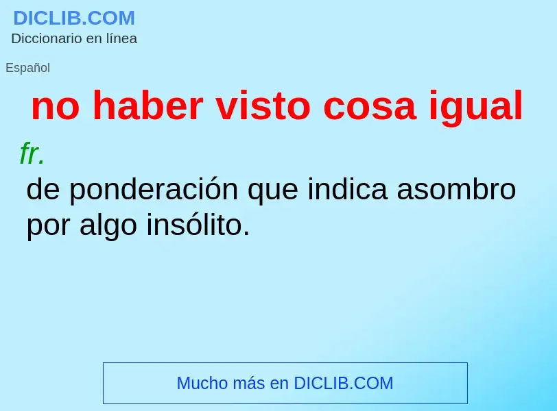 ¿Qué es no haber visto cosa igual? - significado y definición