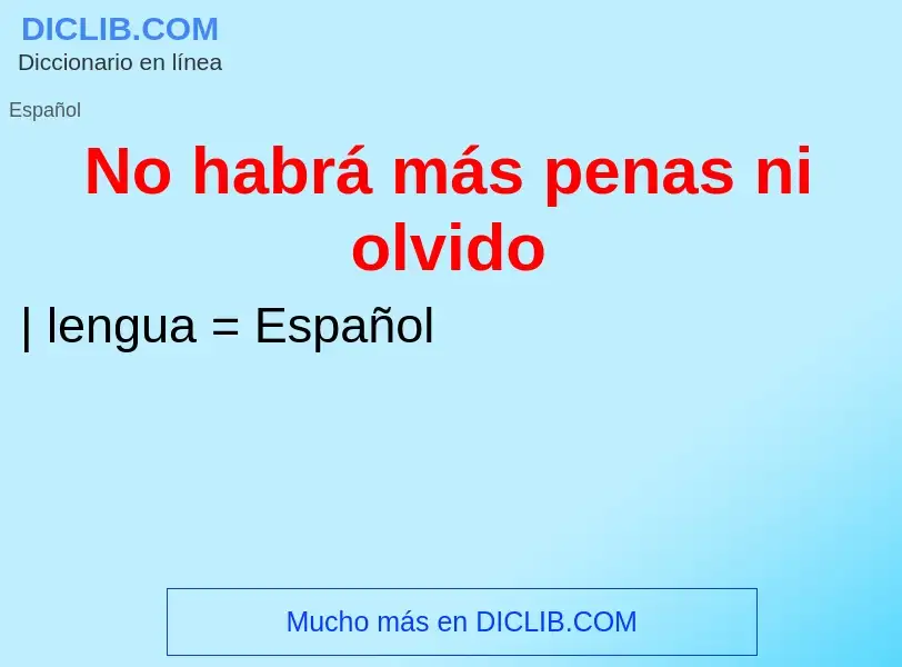 O que é No habrá más penas ni olvido - definição, significado, conceito