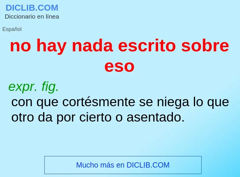 ¿Qué es no hay nada escrito sobre eso? - significado y definición