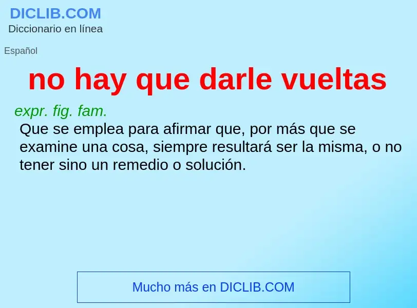 What is no hay que darle vueltas - definition