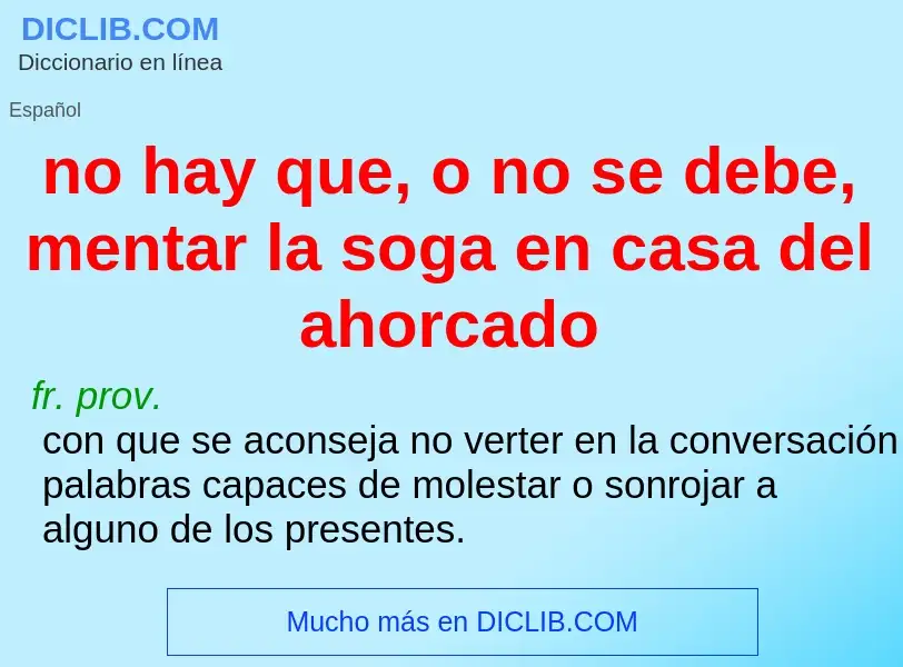 Che cos'è no hay que, o no se debe, mentar la soga en casa del ahorcado - definizione