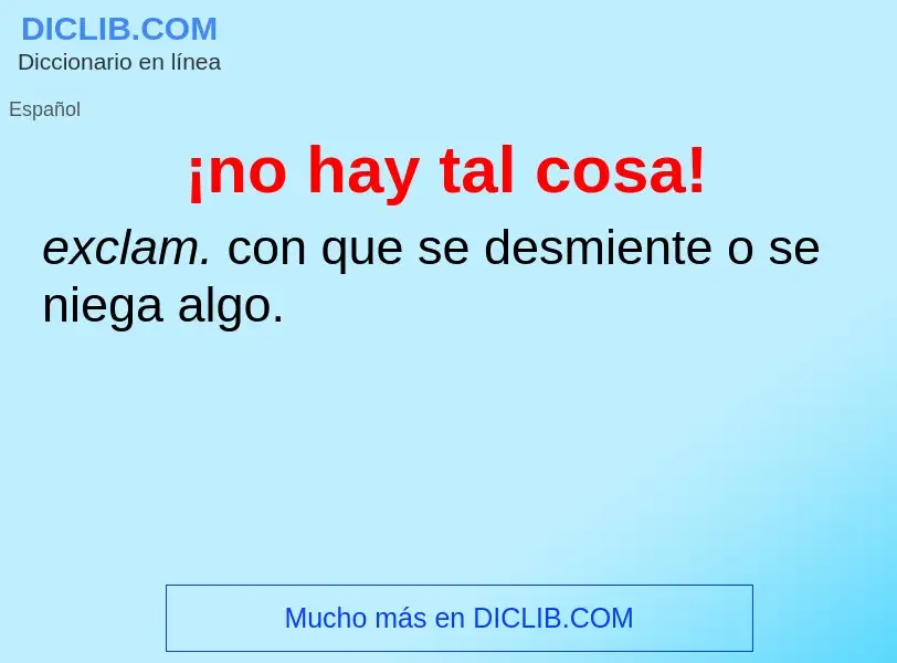 What is ¡no hay tal cosa! - definition