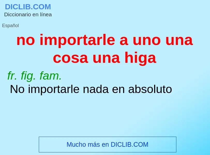 Wat is no importarle a uno una cosa una higa - definition