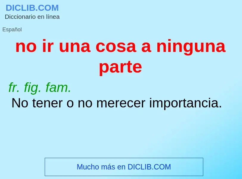 ¿Qué es no ir una cosa a ninguna parte? - significado y definición