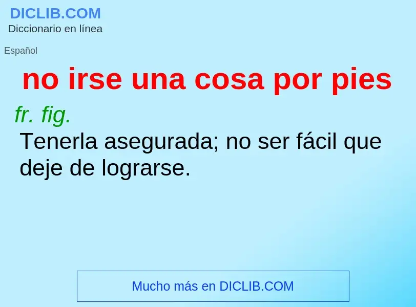 What is no irse una cosa por pies - definition