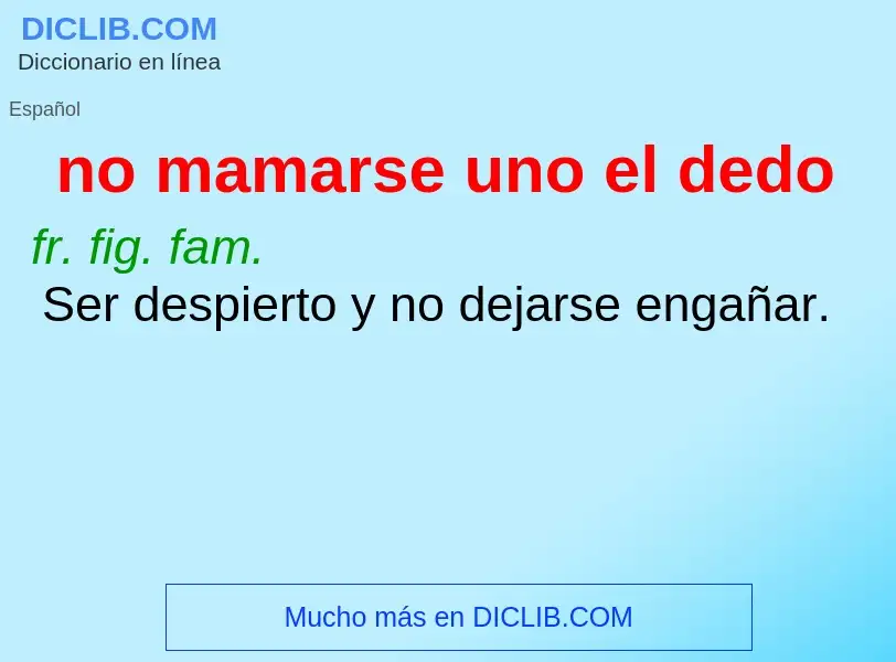 What is no mamarse uno el dedo - meaning and definition