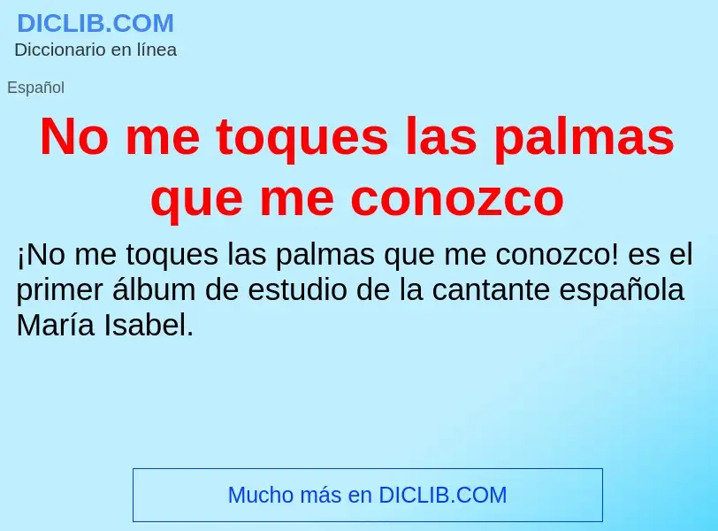 Что такое No me toques las palmas que me conozco - определение