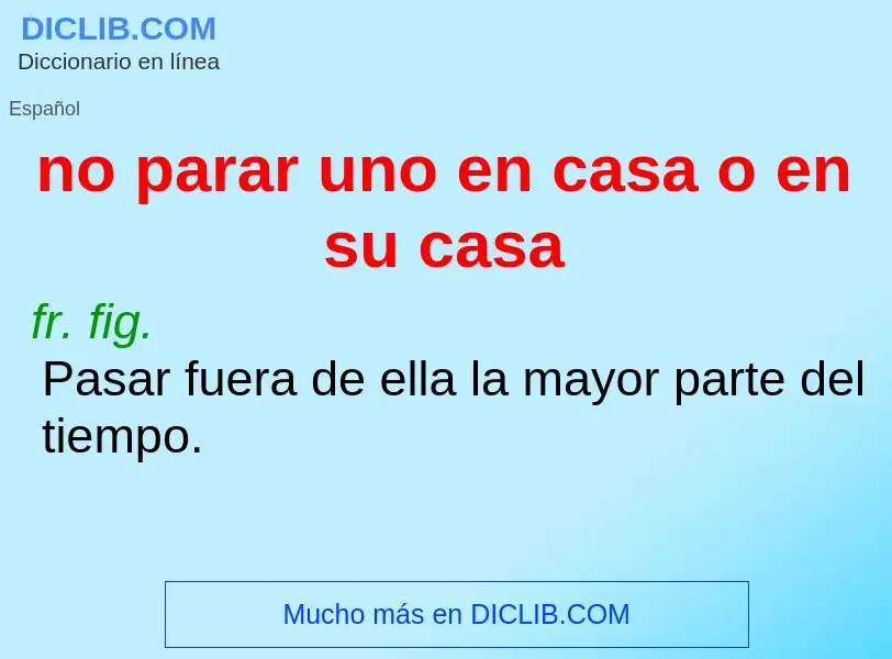 Что такое no parar uno en casa o en su casa - определение