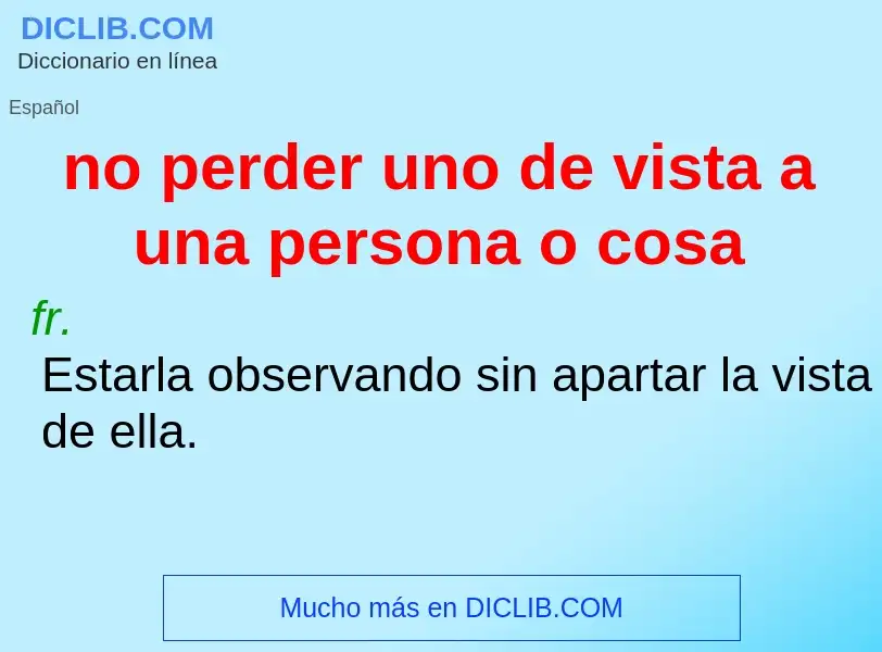 Τι είναι no perder uno de vista a una persona o cosa - ορισμός