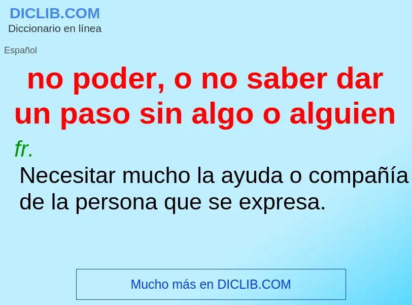 Was ist no poder, o no saber dar un paso sin algo o alguien - Definition