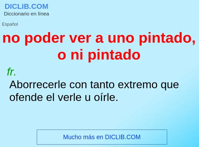 Che cos'è no poder ver a uno pintado, o ni pintado - definizione