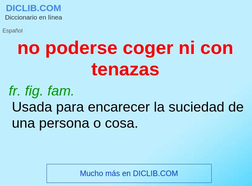 What is no poderse coger ni con tenazas - definition