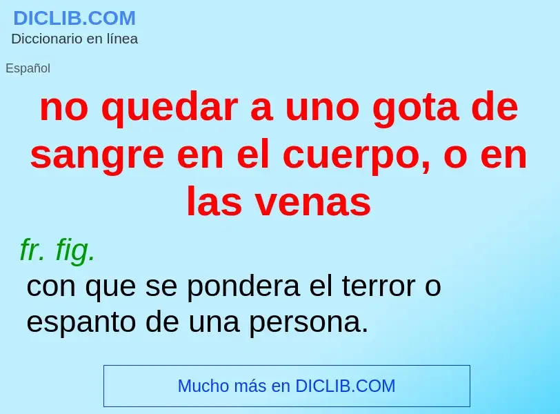 O que é no quedar a uno gota de sangre en el cuerpo, o en las venas - definição, significado, concei