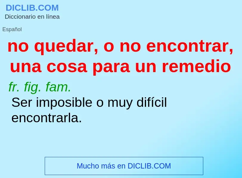 Che cos'è no quedar, o no encontrar, una cosa para un remedio - definizione