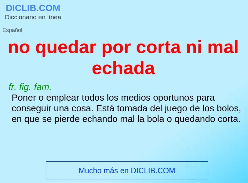 Wat is no quedar por corta ni mal echada - definition