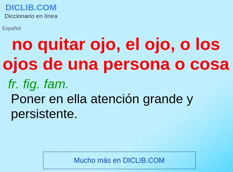 Wat is no quitar ojo, el ojo, o los ojos de una persona o cosa - definition