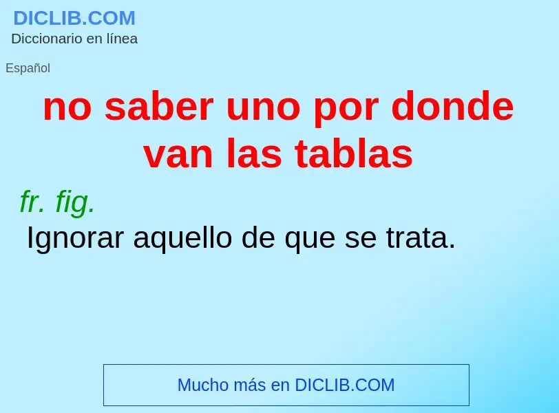 ¿Qué es no saber uno por donde van las tablas? - significado y definición