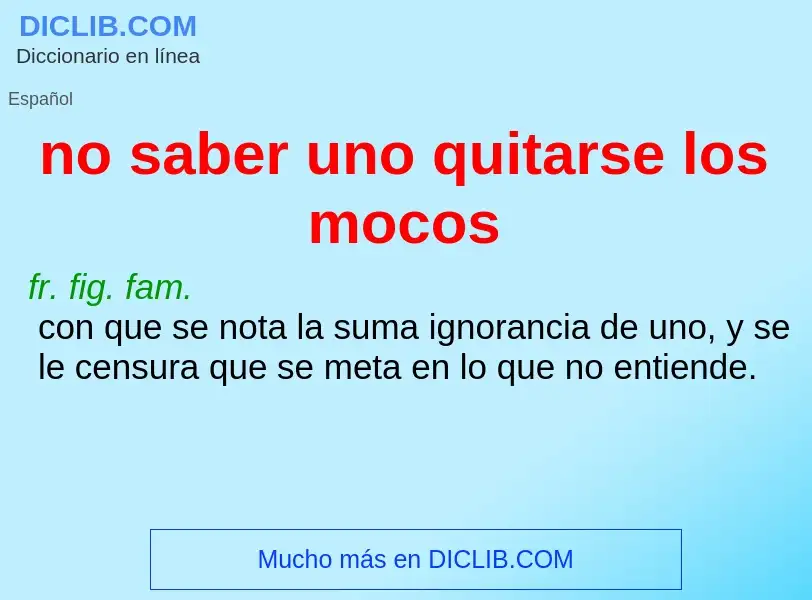 What is no saber uno quitarse los mocos - meaning and definition