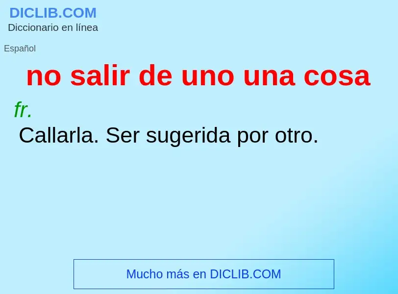 What is no salir de uno una cosa - definition