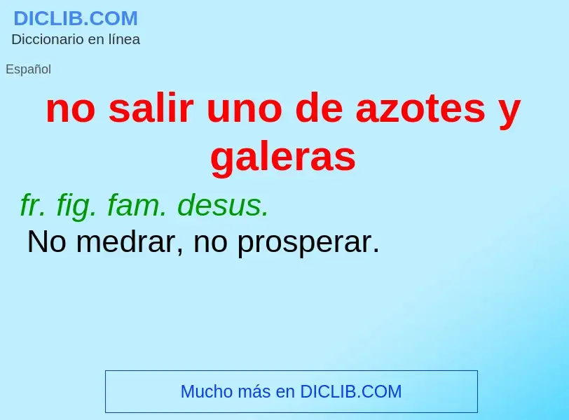 What is no salir uno de azotes y galeras - meaning and definition