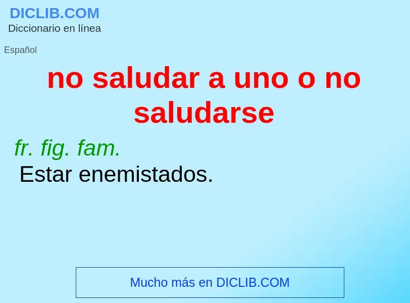 Wat is no saludar a uno o no saludarse - definition