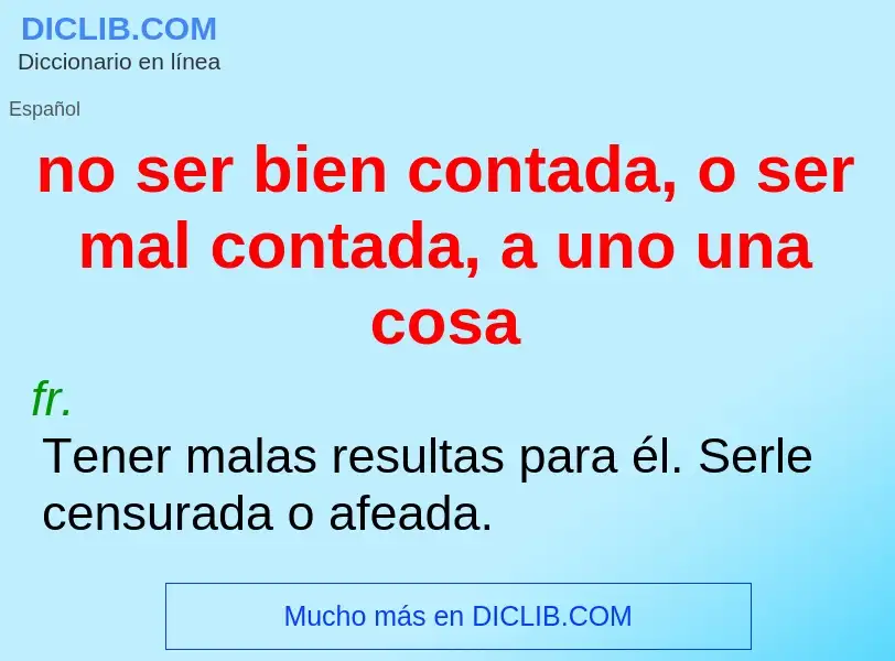 Che cos'è no ser bien contada, o ser mal contada, a uno una cosa - definizione