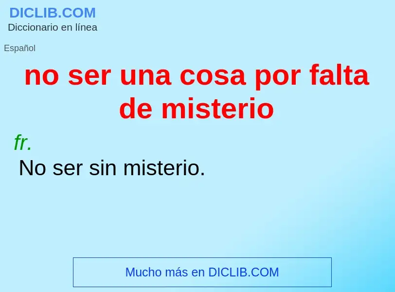 ¿Qué es no ser una cosa por falta de misterio? - significado y definición