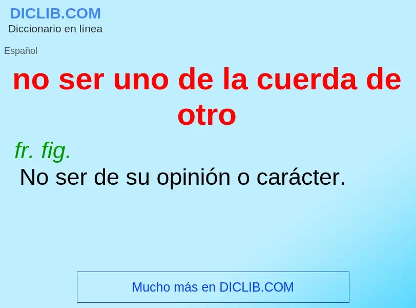 What is no ser uno de la cuerda de otro - definition