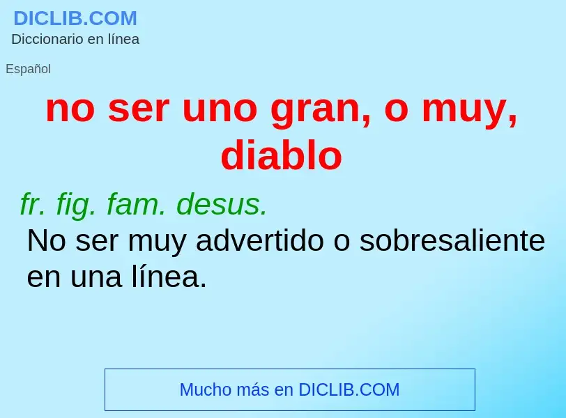 What is no ser uno gran, o muy, diablo - meaning and definition