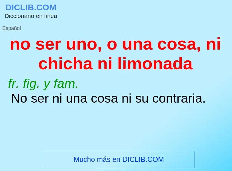 ¿Qué es no ser uno, o una cosa, ni chicha ni limonada? - significado y definición