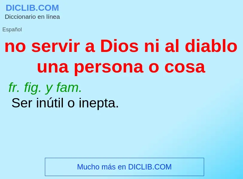 Che cos'è no servir a Dios ni al diablo una persona o cosa - definizione