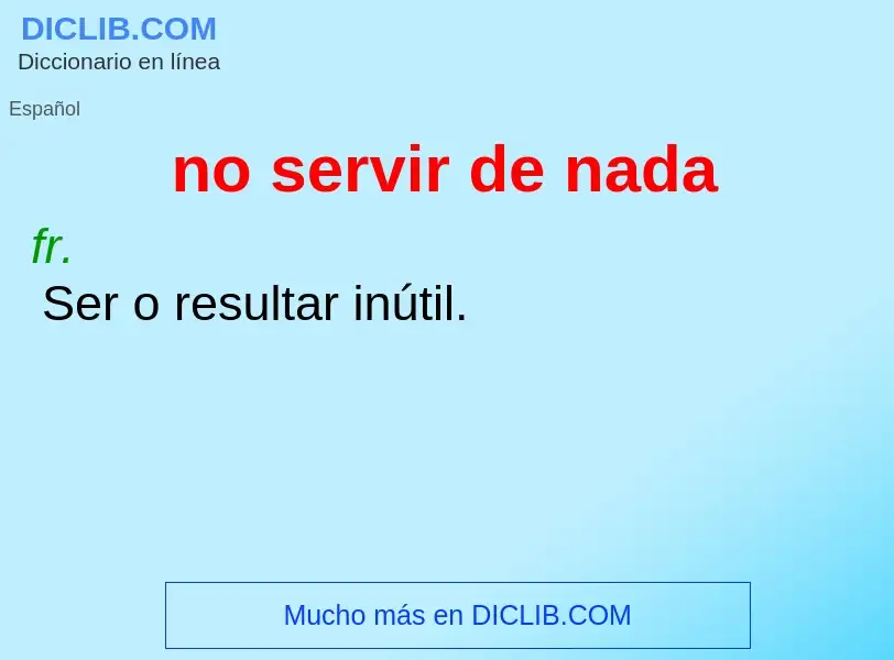 What is no servir de nada - meaning and definition