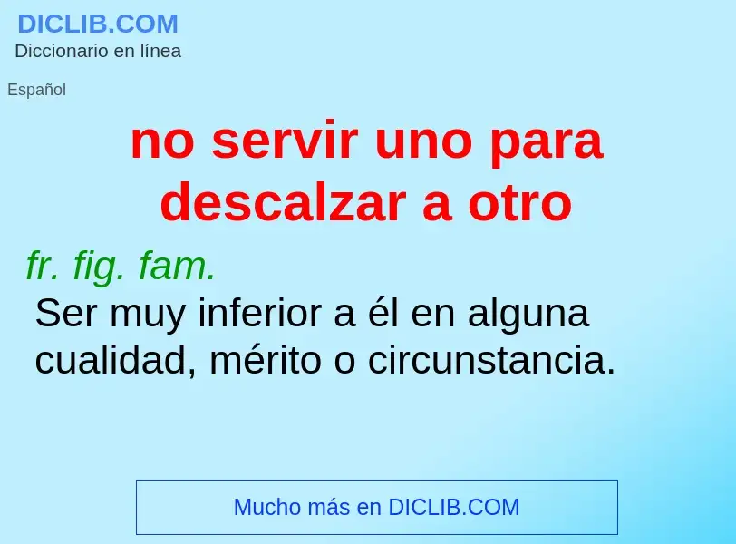 What is no servir uno para descalzar a otro - meaning and definition