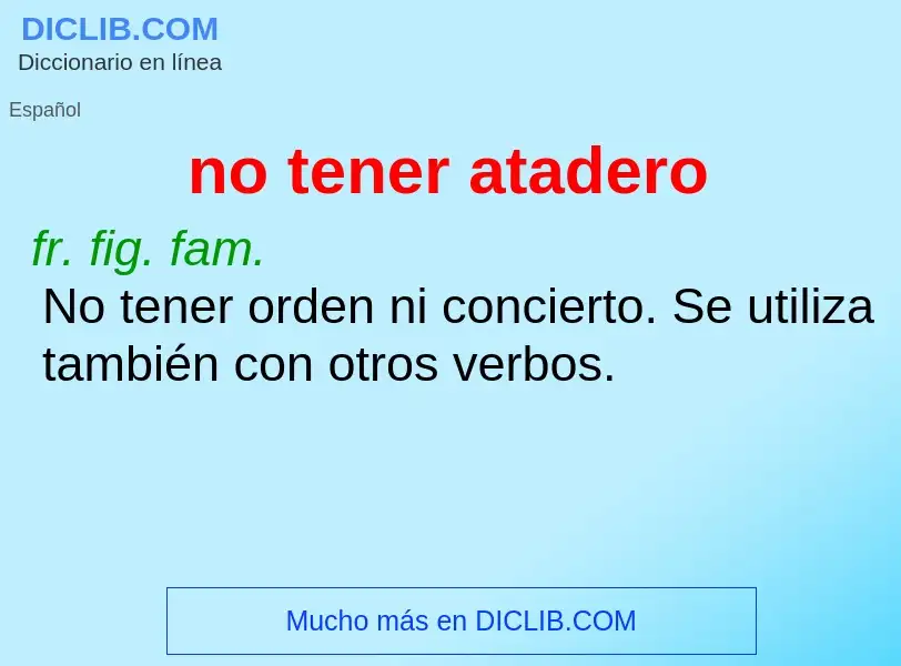 What is no tener atadero - meaning and definition