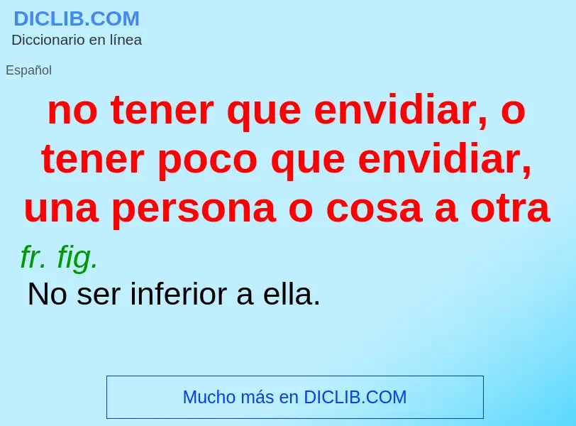 Was ist no tener que envidiar, o tener poco que envidiar, una persona o cosa a otra - Definition